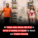 All Things Baby Raises INR 30 Cr in Series A Funding to Expand its Reach and Product Offering