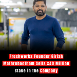 Freshworks Founder Girish Mathrubootham Sells $40 Million Stake in the Company