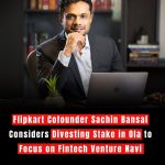 Flipkart Cofounder Sachin Bansal Considers Divesting Stake in Ola to Focus on Fintech Venture Navi