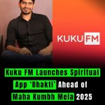Kuku FM Launches Spiritual App ‘Bhakti’ Ahead of Maha Kumbh Mela 2025