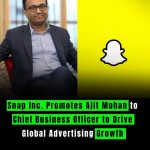 Snap Inc. Elevates Ajit Mohan to Chief Business Officer