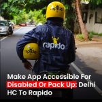 Delhi High Court Raps Rapido for Failing to Ensure Accessibility for Specially-Abled Users