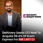 Delhivery Seeks CCI Approval for 99.4% Stake in Ecom Express Amid Noted Market Overlaps