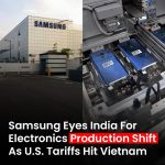 Samsung Eyes India for Manufacturing Shift Amid US Tariffs on Vietnam