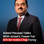 Adani Group Pauses $10 Billion Semiconductor Venture with Tower Semiconductor Due to Strategic Concerns