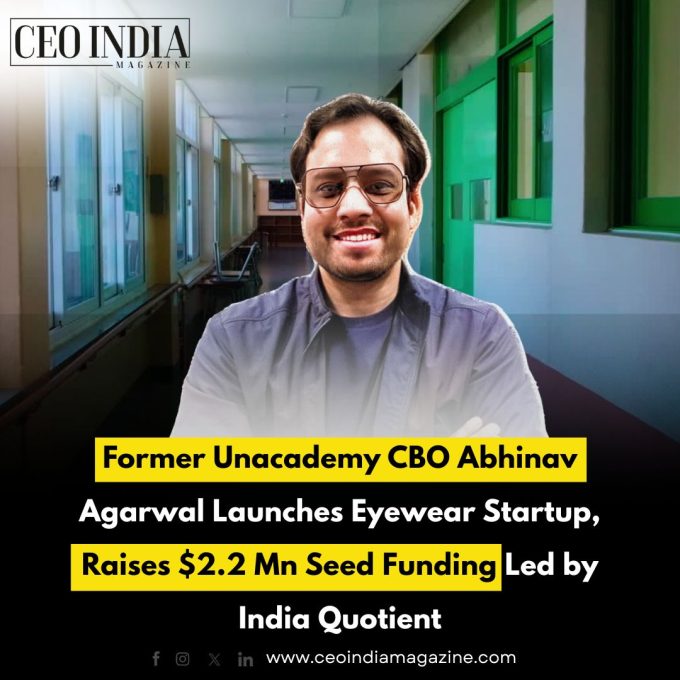 Former Unacademy CBO Abhinav Agarwal Launches Eyewear Startup, Raises $2.2 Mn Seed Funding Led by India Quotient