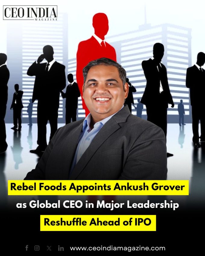 Rebel Foods Appoints Ankush Grover as Global CEO in Major Leadership Reshuffle Ahead of IPO