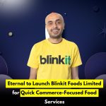 Eternal to Launch Blinkit Foods Limited for Quick Commerce-Focused Food Services