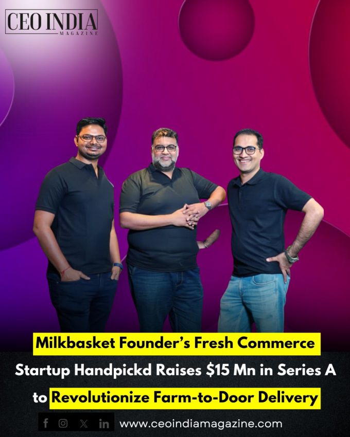 Milkbasket Founder’s Fresh Commerce Startup Handpickd Raises $15 Mn in Series A to Revolutionize Farm-to-Door Delivery