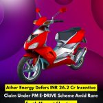 Ather Energy Defers INR 26.2 Cr Incentive Claim Under PM E-DRIVE Scheme Amid Rare Earth Magnet Shortage