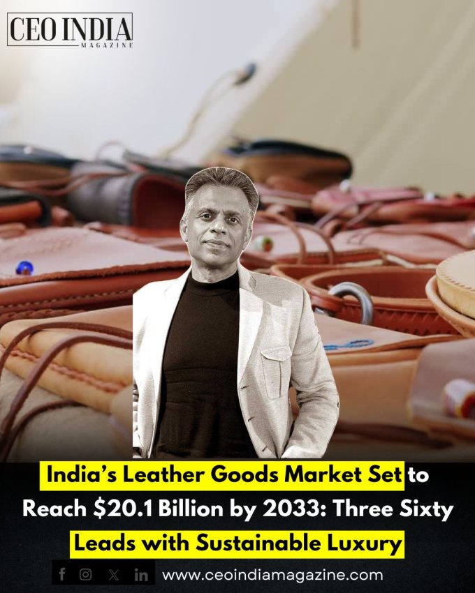 India’s Leather Goods Market Set to Reach $20.1 Billion by 2033: Three Sixty Leads with Sustainable Luxury