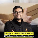 Swiggy to Raise ₹10,000 Crore via QIP to Boost Instamart Expansion and Strengthen Quick Commerce Play