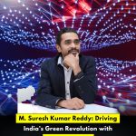 M. Suresh Kumar Reddy: Driving India’s Green Revolution with Evice Auto Tech
