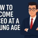 How To Become a CEO at a Young Age