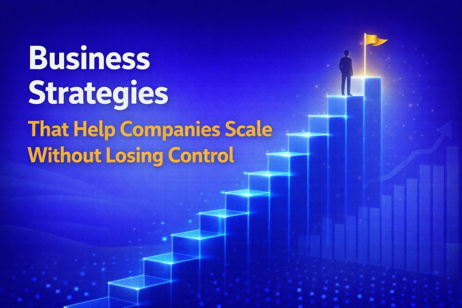 Business Strategies That Help Companies Scale Without Losing Control