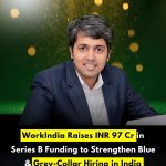 WorkIndia Raises INR 97 Cr in Series B Funding to Strengthen Blue & Grey-Collar Hiring in India