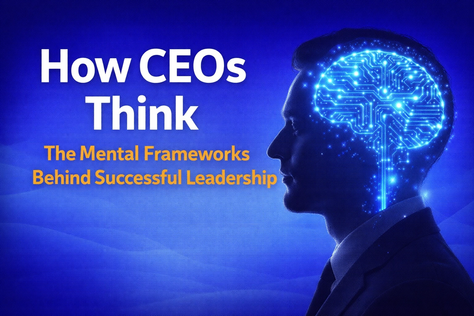 How CEOs Think The Mental Frameworks Behind Successful Leadership